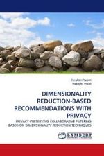DIMENSIONALITY REDUCTION-BASED RECOMMENDATIONS WITH PRIVACY : PRIVACY-PRESERVING COLLABORATIVE FILTERING BASED ON DIMENSIONALITY REDUCTION TECHNIQUES （2010. 80 S.）
