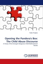 Opening the Pandora's Box: The Child Abuse Discourse : A Study of the Emergent Bulgarian Child Maltreatment Stories （2010. 132 S.）