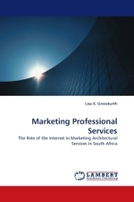 Marketing Professional Services : The Role of the Internet in Marketing Architectural Services in South Africa （2010. 240 S.）