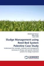 Sludge Management using Reed Bed System Palestine Case Study : Understand the concepts, methods and management necessary to Design and operate reed bed systems for sludge treatment （2010. 244 S.）