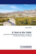A 'Seat at the Table' : Constraints to Stakeholder Involvement The Case of the Nile Basin Initiative in Ethiopia （2010. 240 S.）