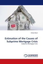 Estimation of the Causes of Subprime Mortgage Crisis : Subprime Mortgage Crisis （2010. 52 S.）