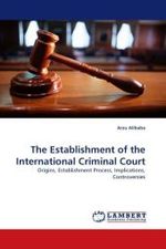 The Establishment of the International Criminal Court : Origins, Establishment Process, Implications, Controversies （2010. 124 S.）