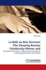 La Belle au Bois Dormant (The Sleeping Beauty) Tchaikovsky-Pletnev and : Stravinsky's Petrouchka: a study of piano transcriptions comprising performances and analyses （2010. 80 S. 220 mm）