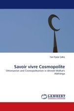 Savoir vivre Cosmopolite : Ottomanism and Cosmopolitanism in Ahmed Midhat's Alafranga （2010. 116 S.）