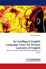 An Intelligent English Language Tutor for Persian Learners of English : Based on Persian Computational Morphology and Syntax （2011. 292 S.）