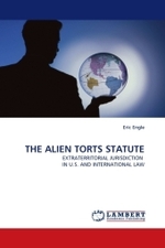 THE ALIEN TORTS STATUTE : EXTRATERRITORIAL JURISDICTION IN U.S. AND INTERNATIONAL LAW （2010. 236 S. 220 mm）