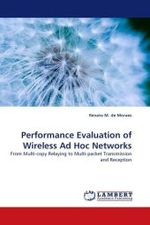 Performance Evaluation of Wireless Ad Hoc Networks : From Multi-copy Relaying to Multi-packet Transmission and Reception （2010. 132 S.）