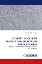 POVERTY, ACCESS TO FINANCE AND MARKETS IN RURAL ETHIOPIA : EMPIRICAL EVIDENCE FROM COFFEE-GROWING HOUSEHOLDS （2010. 80 S.）