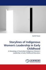 Storylines of Indigenous Women's Leadership in Early Childhood : A Genealogy of Australian Indigenous Women's Leadership in Early Childhood Education （2010. 316 S. 220 mm）