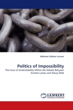 Politics of Impossibility : The Issue of Undecidability Within the Debate Between Ernesto Laclau and Slavoj  i ek （2010. 168 S.）