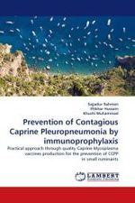 Prevention of Contagious Caprine Pleuropneumonia by immunoprophylaxis : Practical approach through quality Caprine Mycoplasma vaccines production for the prevention of CCPP in small ruminants （2010. 136 S.）