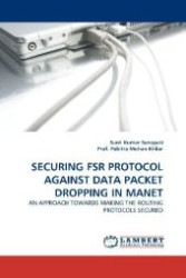 SECURING FSR PROTOCOL AGAINST DATA PACKET DROPPING IN MANET : AN APPROACH TOWARDS MAKING THE ROUTING PROTOCOLS SECURED （2010. 64 S. 220 mm）