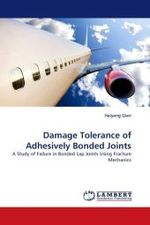 Damage Tolerance of Adhesively Bonded Joints : A Study of Failure in Bonded Lap Joints Using Fracture Mechanics （2010. 128 S. 220 mm）