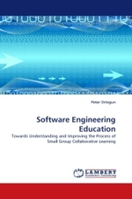Software Engineering Education : Towards Understanding and Improving the Process of Small Group Collaborative Learning （2010. 236 S.）