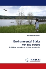 Environmental Ethics For The Future : Rethinking Education to Achieve Sustainability （2010. 356 S. 220 mm）