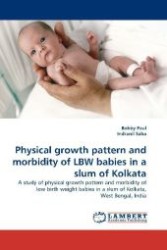 Physical growth pattern and morbidity of LBW babies in a slum of Kolkata : A study of physical growth pattern and morbidity of low birth weight babies in a slum of Kolkata, West Bengal, India （2010. 236 S. 220 mm）