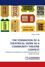 THE FORMATION OF A THEATRICAL WORK IN A COMMUNITY THEATRE CONTEXT : Creating and analysing an original interpretation of "Jekyll and Hyde" （2010. 312 S.）