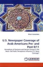 U.S. Newspaper Coverage of Arab Americans Pre- and Post-9/11 : Perceptions of Deviance and Deviant Groups in the News: Did Public Perceptions Influence U.S. News Coverage? （2010. 128 S.）