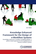 Knowledge Enhanced Framework for the Design of e-Workflow Systems : Knowledge enhanced e-workflow modelling (KEEM): a pattern-based approach for the development of Internet workflow systems （2010. 332 S.）
