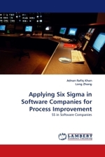 Applying Six Sigma in Software Companies for Process Improvement : SS in Software Companies （2010. 88 S. 220 x 150 mm）