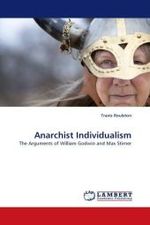 Anarchist Individualism : The Arguments of William Godwin and Max Stirner （2010. 80 S.）