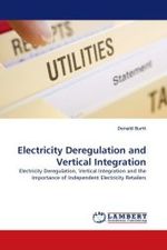 Electricity Deregulation and Vertical Integration : Electricity Deregulation, Vertical Integration and the Importance of Independent Electricity Retailers （2010. 216 S. 220 mm）