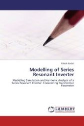 Modelling of Series Resonant Inverter : Modelling Simulation and Harmonic Analysis of a Series Resonant Inverter: Considering Transformer Parameter （Aufl. 2012. 88 S.）