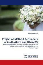 Project of MPIANA Pensioners in South Africa and HIV/AIDS : Subtitle Investigating the socio-economic impact of the old age pension within selected areas of the Eastern Cape （2010. 116 S.）