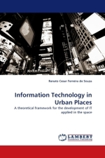 Information Technology in Urban Places : A theoretical framework for the development of IT applied in the space （2010. 324 S.）