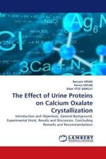 The Effect of Urine Proteins on Calcium Oxalate Crystallization : Introduction and Objectives, General Background, Experimental Work, Results and Discussion, Concluding Remarks and Recommendations （2010. 128 S.）