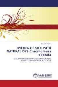 DYEING OF SILK WITH NATURAL DYE Chromolaena odorata : AND IMPROVEMENT OF ITS ANTIMICROBIAL ACTIVITY USING HERBAL EXTRACTS （2010. 120 S. 220 mm）