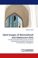 Ideal Images of Womanhood and Adolescent Girls : A Study of Female Students  Access to Sexual and Reproductive Health Information in Two Madrashas in Bangladesh （2010. 64 S.）