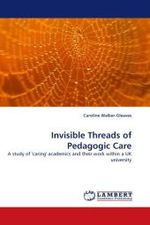 Invisible Threads of Pedagogic Care : A study of 'caring' academics and their work within a UK university （2010. 204 S. 220 x 150 mm）