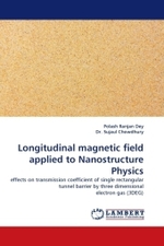 Longitudinal magnetic field applied to Nanostructure Physics : effects on transmission coefficient of single rectangular tunnel barrier by three dimensional electron gas (3DEG) （2010. 288 S.）