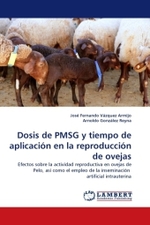 Dosis de PMSG y tiempo de aplicación en la reproducción de ovejas : Efectos sobre la actividad reproductiva en ovejas de Pelo, así como el empleo de la inseminación artificial intrauterina （2010. 72 S.）