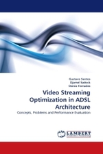 Video Streaming Optimization in ADSL Architecture : Concepts, Problems and Performance Evaluation （2010. 116 S. 220 mm）
