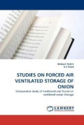 STUDIES ON FORCED AIR VENTILATED STORAGE OF ONION : Comparative study of traditional and forced air ventilated onion Storage （2010. 136 S. 220 mm）