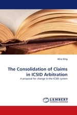 The Consolidation of Claims in ICSID Arbitration : A proposal for change in the ICSID system （2010. 92 S. 220 mm）