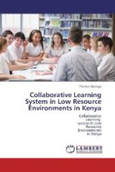 Collaborative Learning System in Low Resource Environments in Kenya : Collaborative Learning system In Low Resource Environments in Kenya （Aufl. 2012. 112 S. 220 mm）