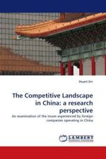The Competitive Landscape in China: a research perspective : An examination of the issues experienced by foreign companies operating in China （2010. 156 S.）