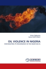 OIL VIOLENCE IN NIGERIA : CHECKMATING ITS RESURGENCE IN THE NIGER DELTA （2010. 208 S.）