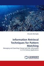 Information Retrieval Techniques for Pattern Matching : Managing and Searching Textual and XML Information in 21st Century Applications （2010. 280 S.）