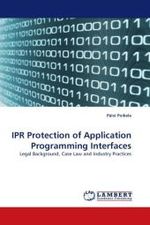 IPR Protection of Application Programming Interfaces : Legal Background, Case Law and Industry Practices （2010. 84 S.）