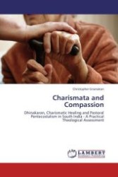 Charismata and Compassion : Dhinakaran, Charismatic Healing and Pastoral Pentecostalism in South India - A Practical Theological Assessment （2012. 364 S. 220 x 150 mm）
