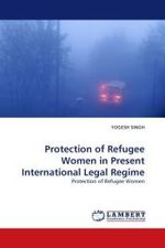 Protection of Refugee Women in Present International Legal Regime : Protection of Refugee Women （2010. 156 p.）