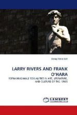 LARRY RIVERS AND FRANK O HARA : REFRAMING MALE SEXUALITIES IN ART, LITERATURE, AND CULTURE OF THE 1950S （2010. 380 S.）