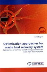 Optimization approaches for waste heat recovery system : Optimization of technical and efficiency parameters for waste heat recovery system （2010. 192 S. 220 mm）