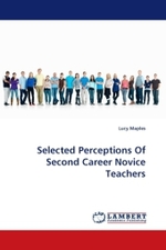 Selected Perceptions Of Second Career Novice Teachers （2011. 204 S.）