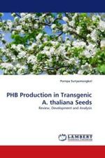PHB Production in Transgenic A. thaliana Seeds : Review, Development and Analysis （2010. 212 S.）